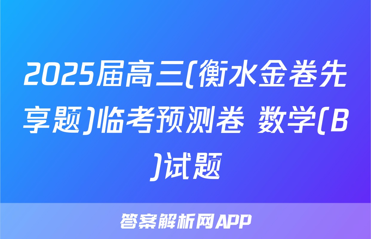 2025届高三(衡水金卷先享题)临考预测卷 数学(B)试题