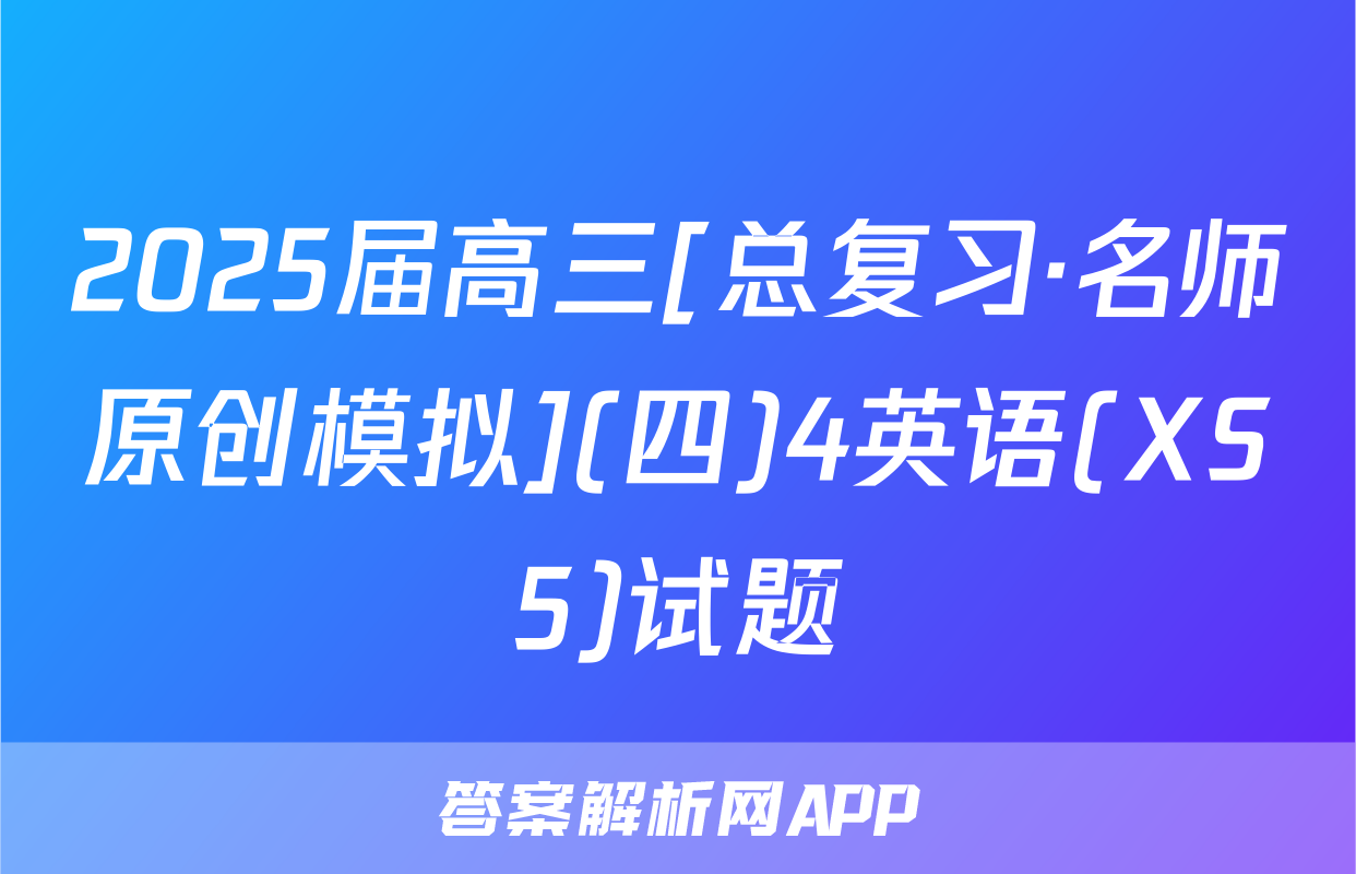 2025届高三[总复习·名师原创模拟](四)4英语(XS5)试题