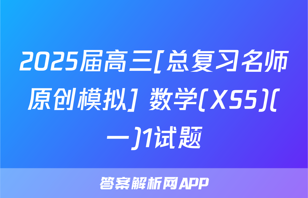 2025届高三[总复习名师原创模拟] 数学(XS5)(一)1试题