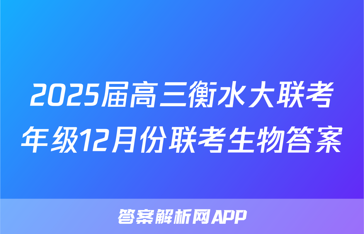 2025届高三衡水大联考年级12月份联考生物答案