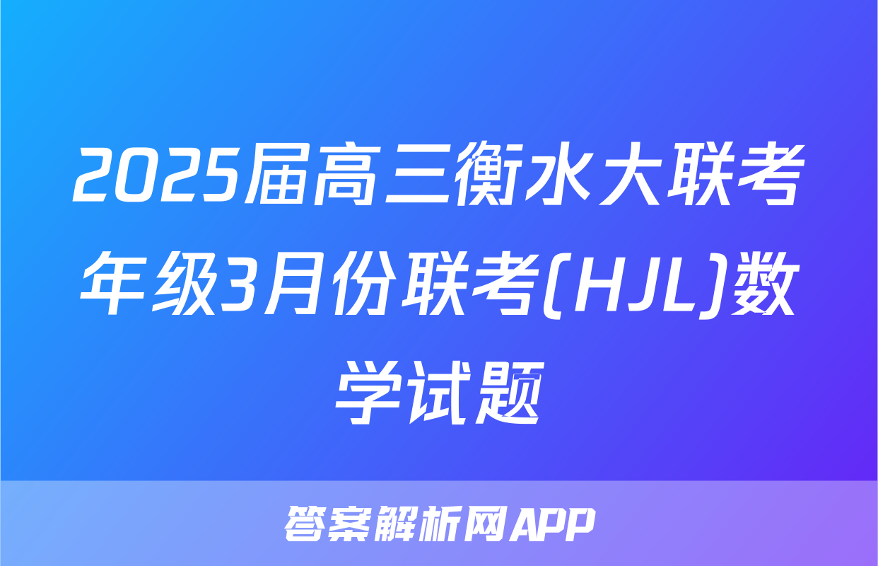 2025届高三衡水大联考年级3月份联考(HJL)数学试题
