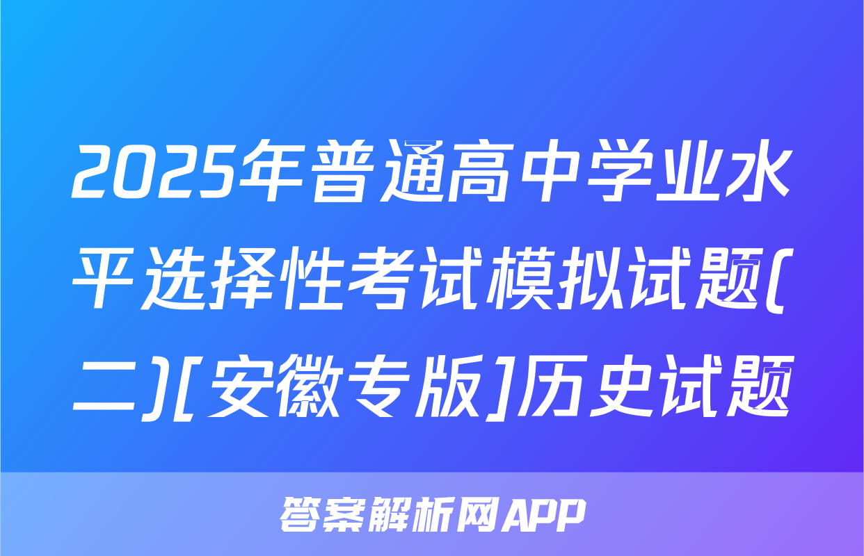 2025年普通高中学业水平选择性考试模拟试题(二)[安徽专版]历史试题