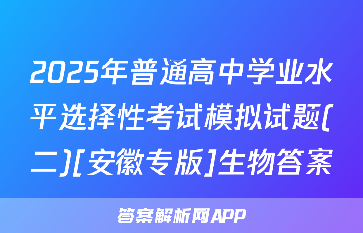 2025年普通高中学业水平选择性考试模拟试题(二)[安徽专版]生物答案