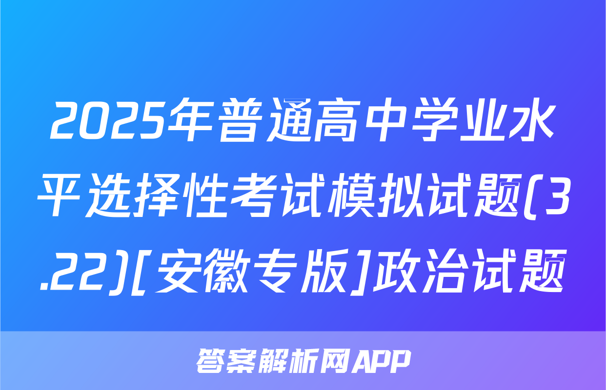 2025年普通高中学业水平选择性考试模拟试题(3.22)[安徽专版]政治试题
