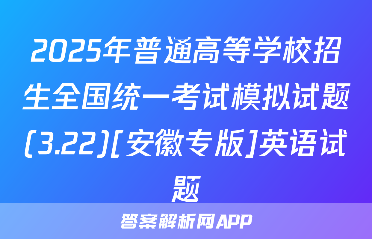 2025年普通高等学校招生全国统一考试模拟试题(3.22)[安徽专版]英语试题