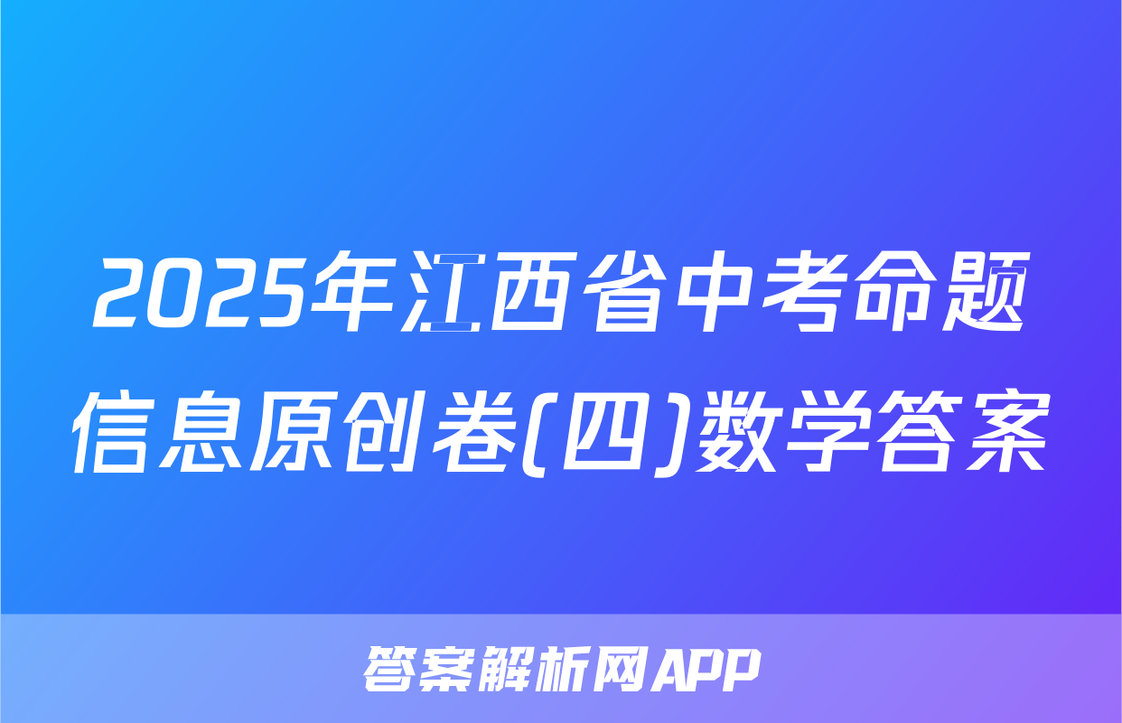 2025年江西省中考命题信息原创卷(四)数学答案
