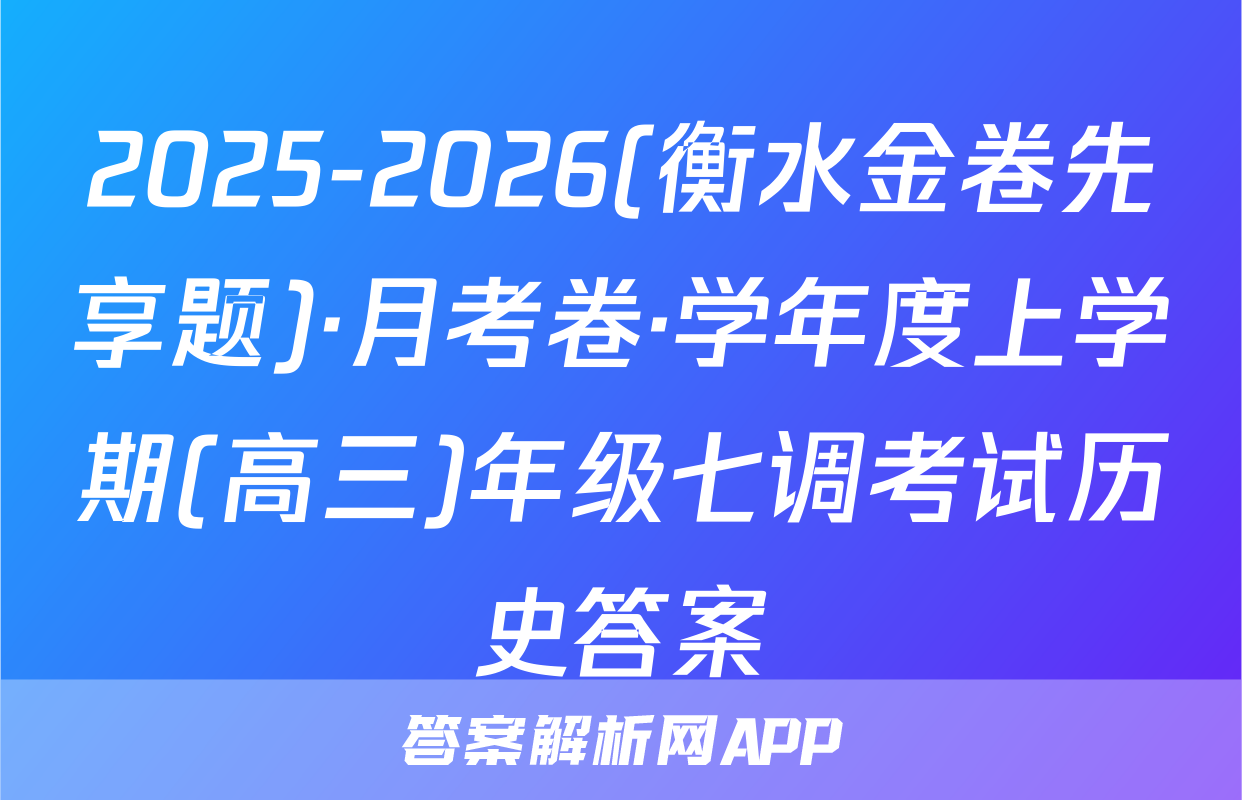 2025-2026(衡水金卷先享题)·月考卷·学年度上学期(高三)年级七调考试历史答案