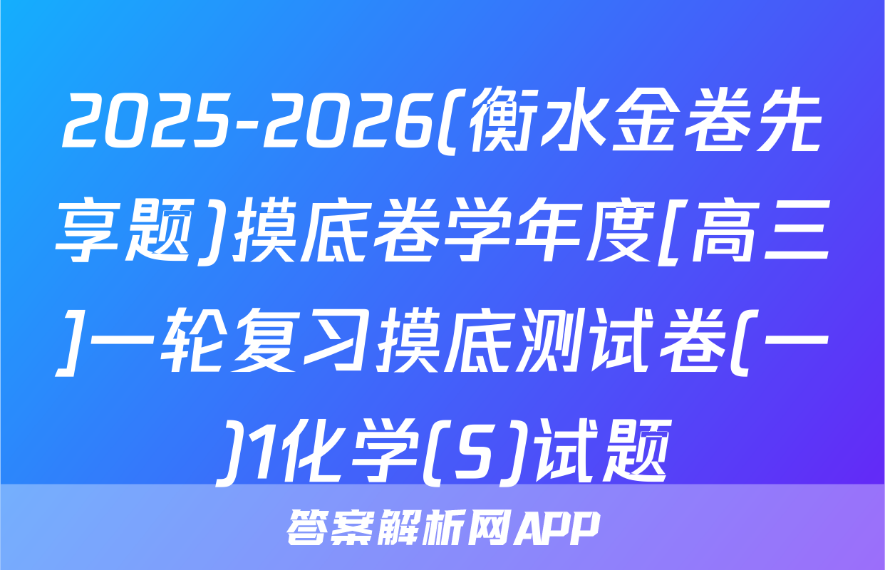2025-2026(衡水金卷先享题)摸底卷学年度[高三]一轮复习摸底测试卷(一)1化学(S)试题