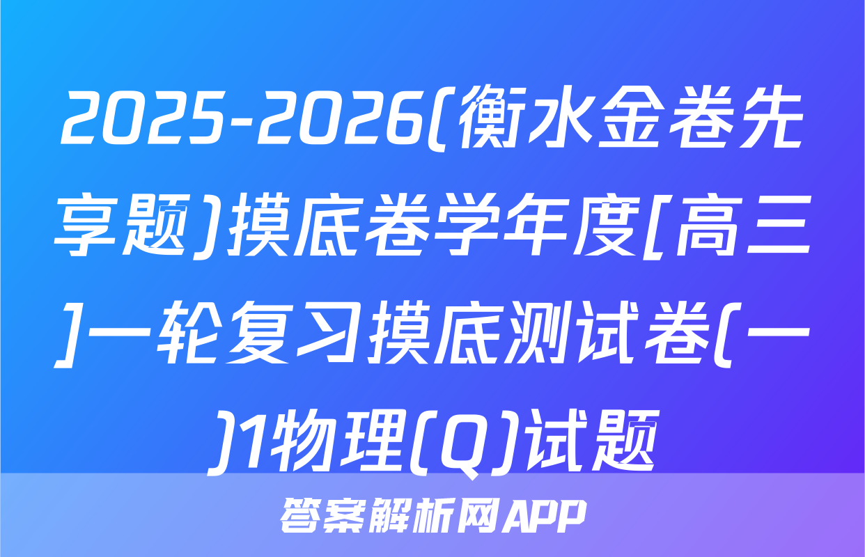 2025-2026(衡水金卷先享题)摸底卷学年度[高三]一轮复习摸底测试卷(一)1物理(Q)试题