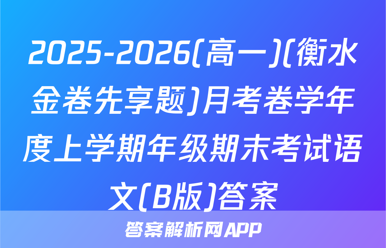 2025-2026(高一)(衡水金卷先享题)月考卷学年度上学期年级期末考试语文(B版)答案
