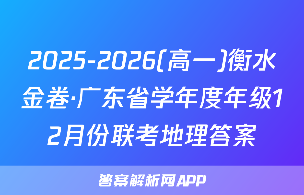 2025-2026(高一)衡水金卷·广东省学年度年级12月份联考地理答案