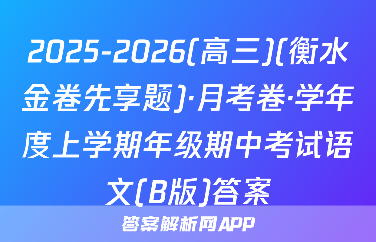 2025-2026(高三)(衡水金卷先享题)·月考卷·学年度上学期年级期中考试语文(B版)答案