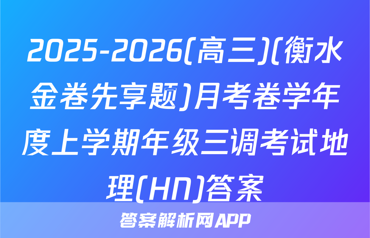 2025-2026(高三)(衡水金卷先享题)月考卷学年度上学期年级三调考试地理(HN)答案