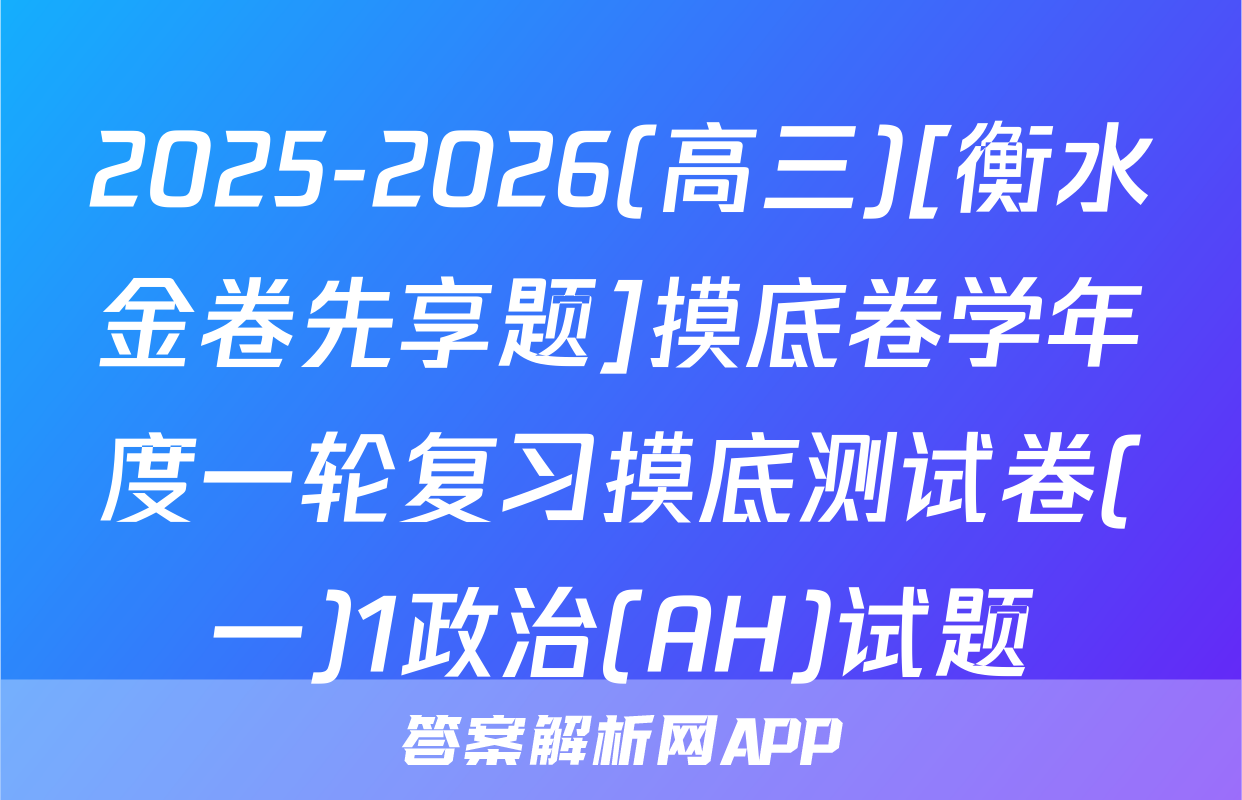 2025-2026(高三)[衡水金卷先享题]摸底卷学年度一轮复习摸底测试卷(一)1政治(AH)试题