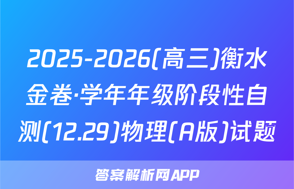 2025-2026(高三)衡水金卷·学年年级阶段性自测(12.29)物理(A版)试题
