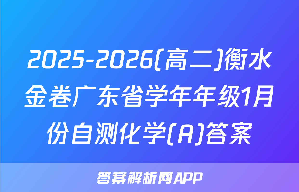 2025-2026(高二)衡水金卷广东省学年年级1月份自测化学(A)答案