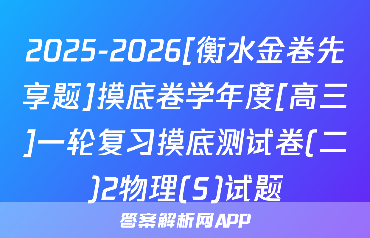 2025-2026[衡水金卷先享题]摸底卷学年度[高三]一轮复习摸底测试卷(二)2物理(S)试题