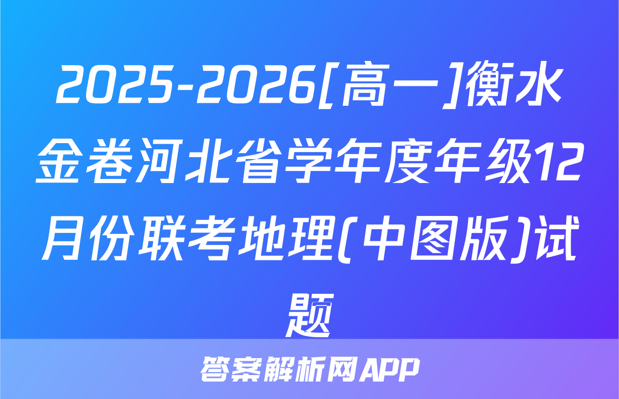 2025-2026[高一]衡水金卷河北省学年度年级12月份联考地理(中图版)试题