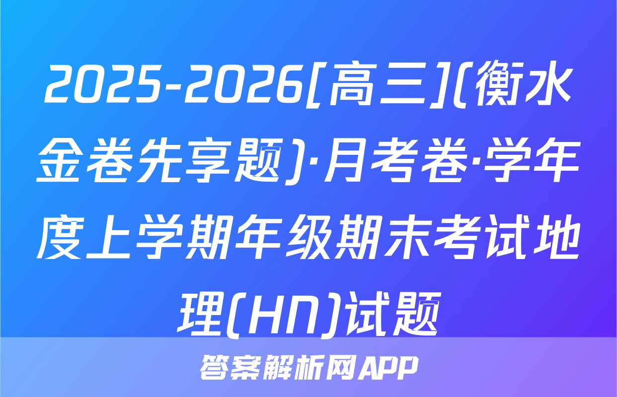 2025-2026[高三](衡水金卷先享题)·月考卷·学年度上学期年级期末考试地理(HN)试题