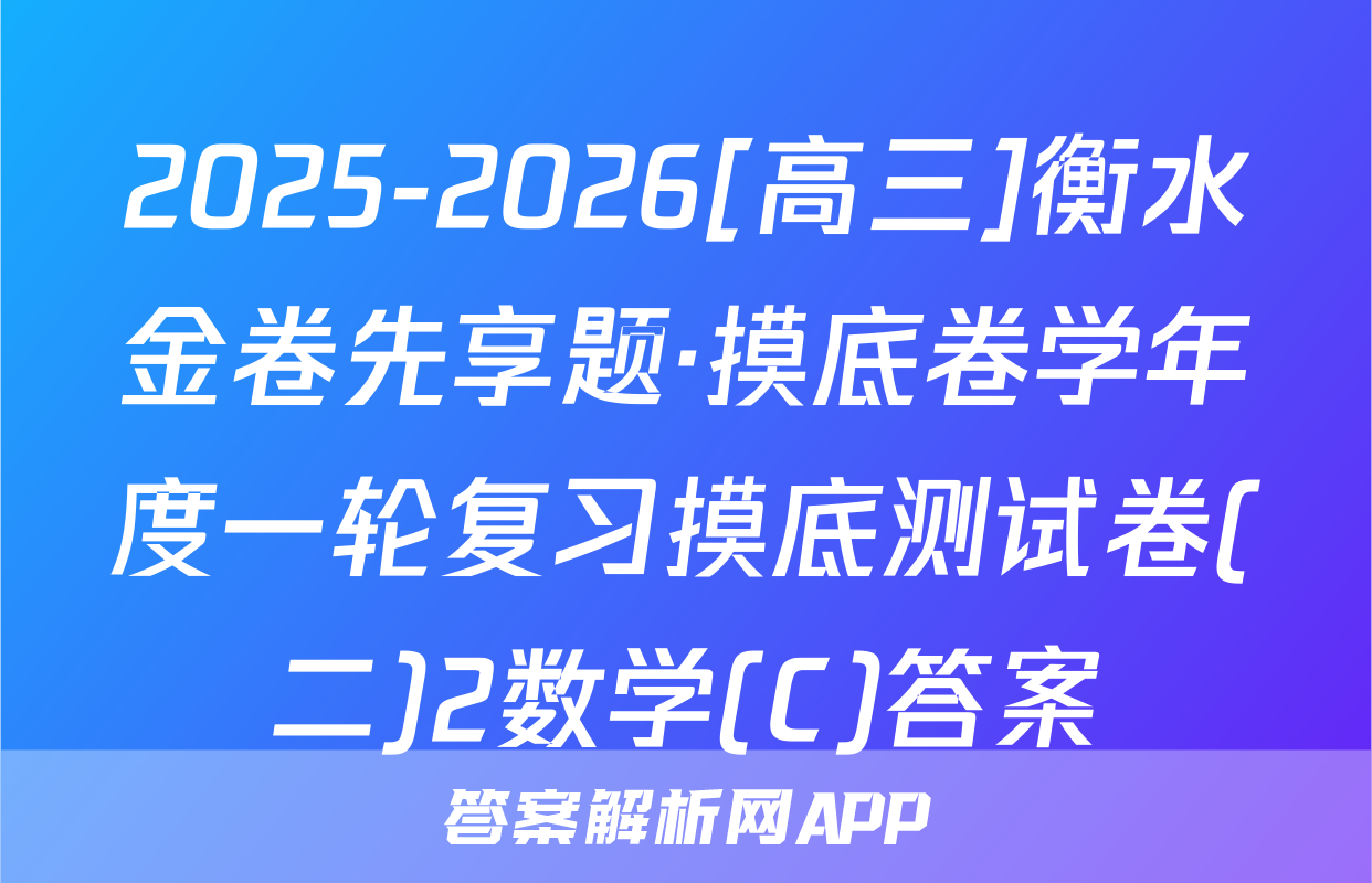 2025-2026[高三]衡水金卷先享题·摸底卷学年度一轮复习摸底测试卷(二)2数学(C)答案