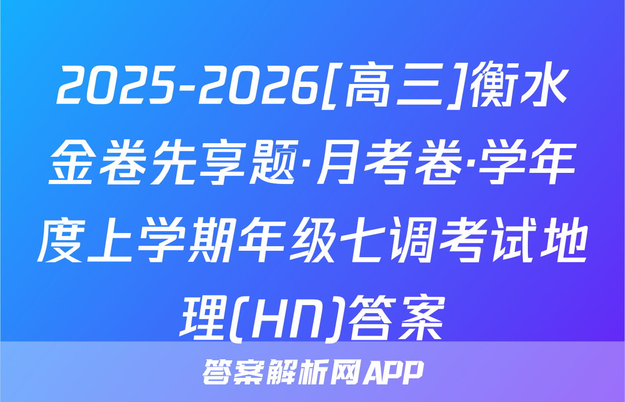 2025-2026[高三]衡水金卷先享题·月考卷·学年度上学期年级七调考试地理(HN)答案