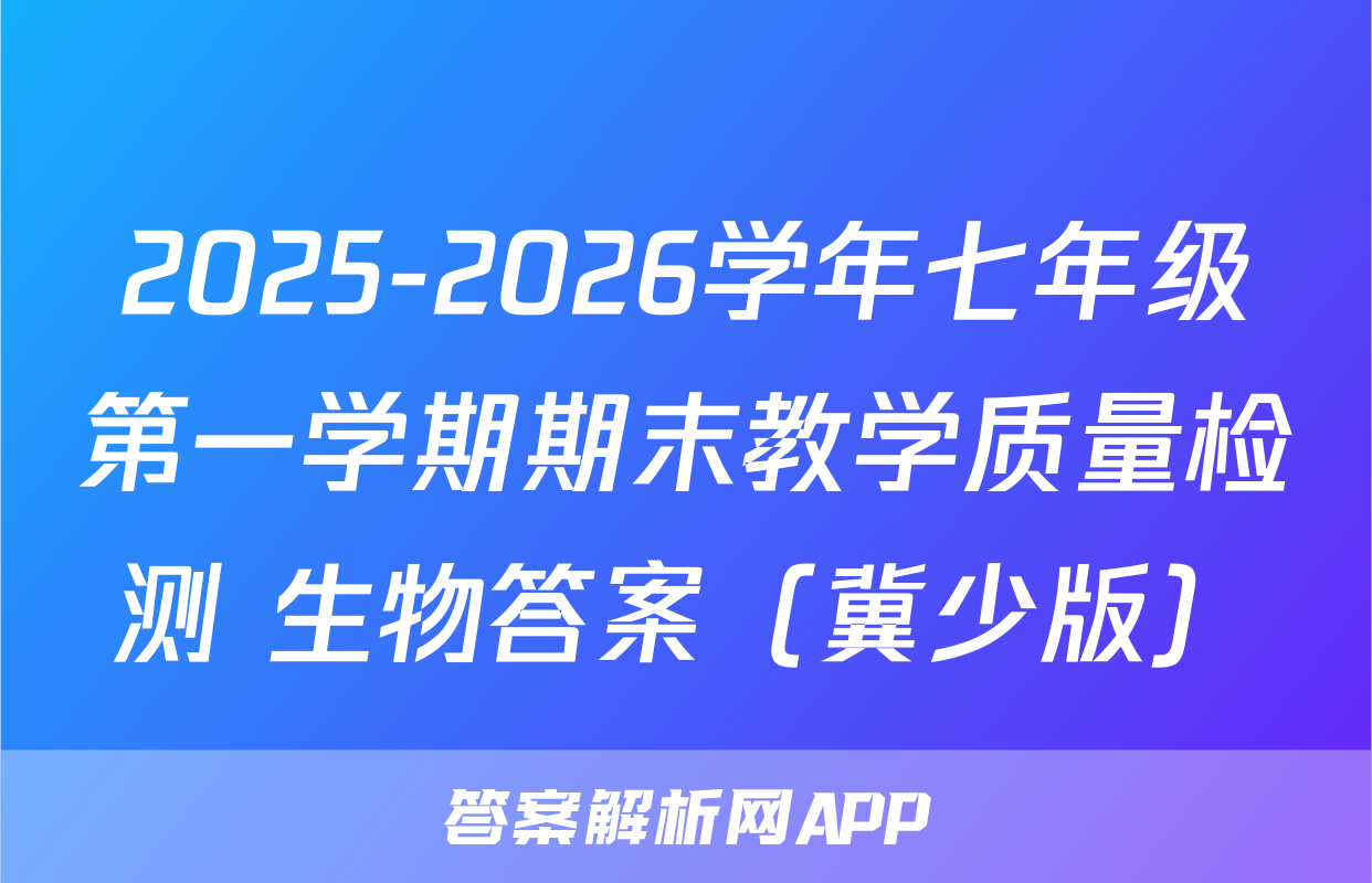 2025-2026学年七年级第一学期期末教学质量检测 生物答案（冀少版）