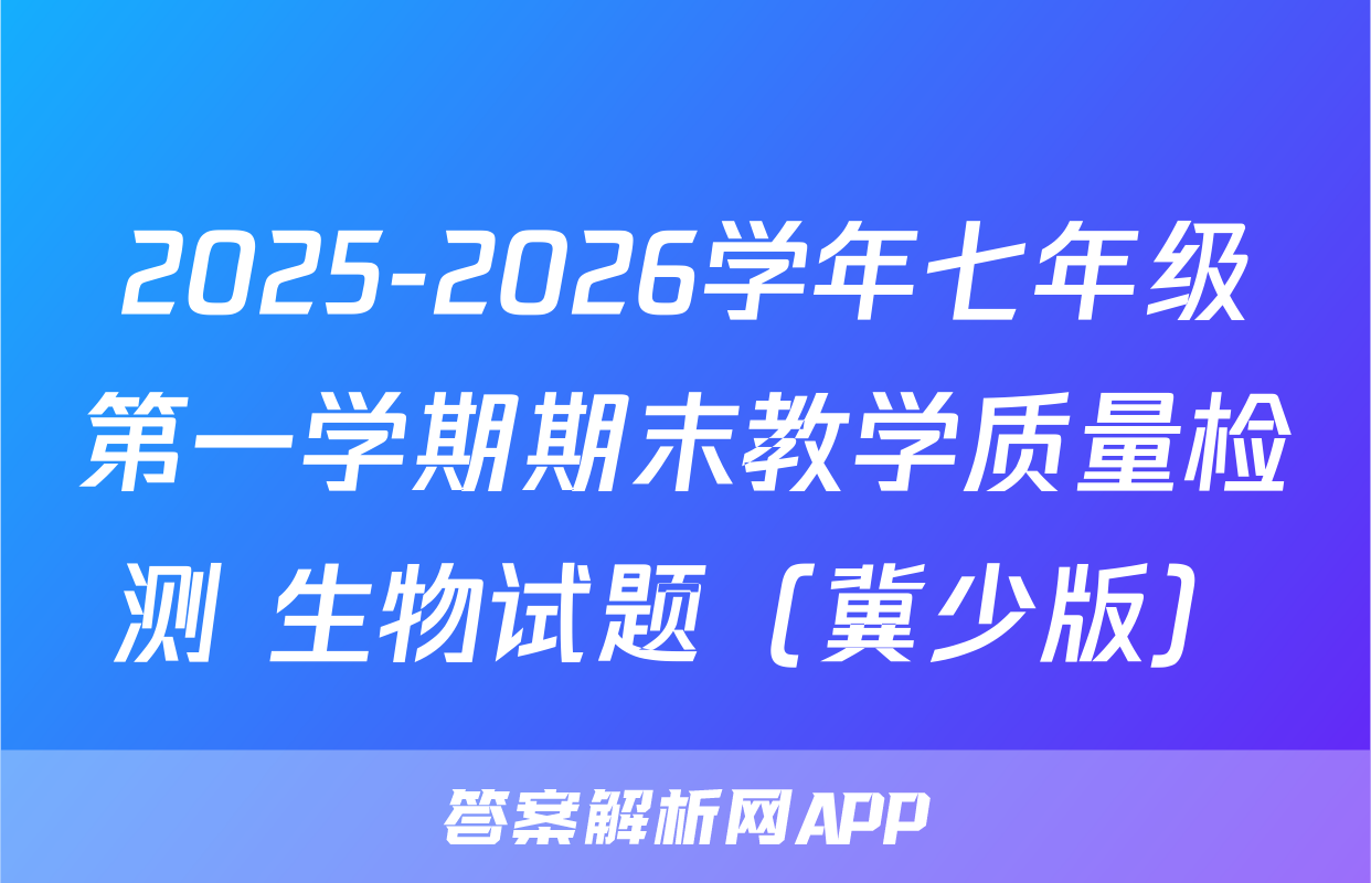 2025-2026学年七年级第一学期期末教学质量检测 生物试题（冀少版）