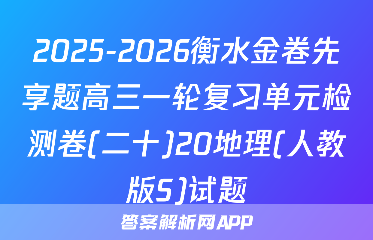 2025-2026衡水金卷先享题高三一轮复习单元检测卷(二十)20地理(人教版S)试题