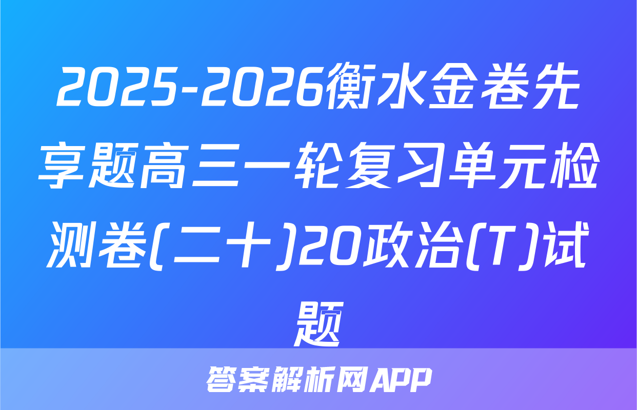 2025-2026衡水金卷先享题高三一轮复习单元检测卷(二十)20政治(T)试题