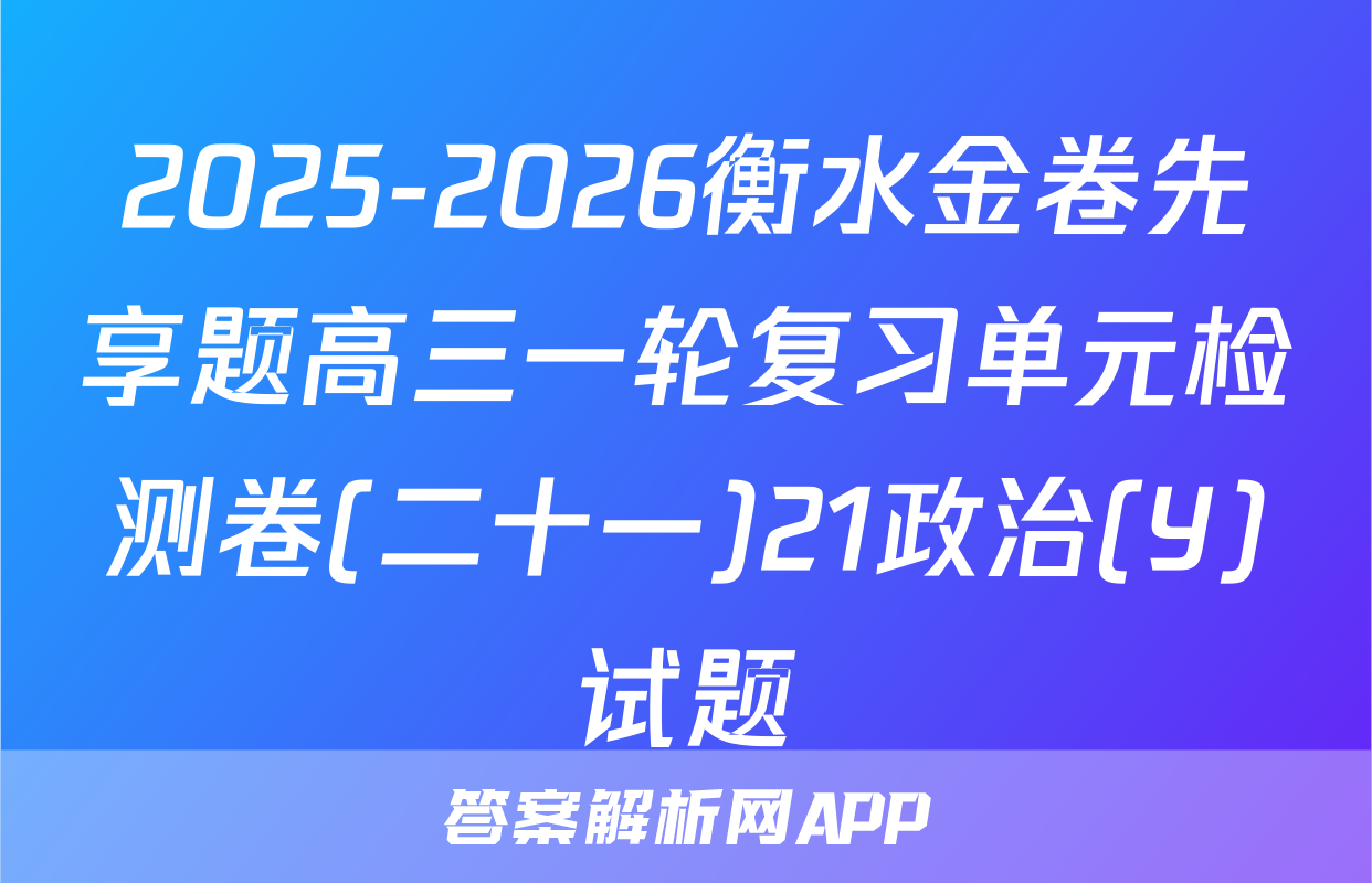 2025-2026衡水金卷先享题高三一轮复习单元检测卷(二十一)21政治(Y)试题
