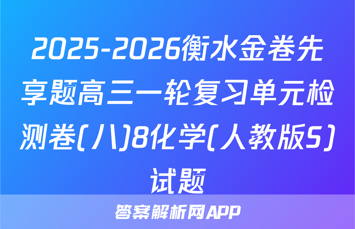 2025-2026衡水金卷先享题高三一轮复习单元检测卷(八)8化学(人教版S)试题