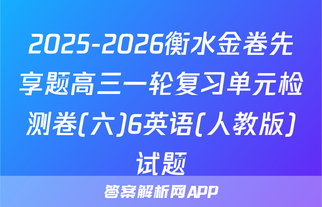2025-2026衡水金卷先享题高三一轮复习单元检测卷(六)6英语(人教版)试题