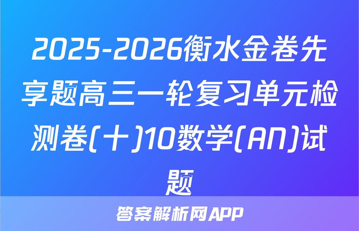 2025-2026衡水金卷先享题高三一轮复习单元检测卷(十)10数学(AN)试题