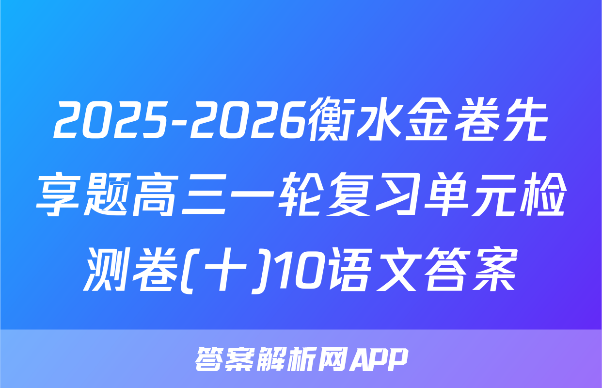 2025-2026衡水金卷先享题高三一轮复习单元检测卷(十)10语文答案