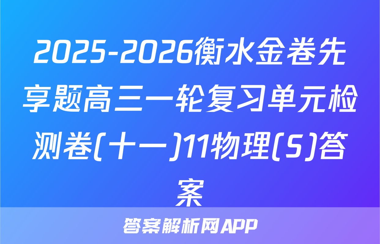 2025-2026衡水金卷先享题高三一轮复习单元检测卷(十一)11物理(S)答案