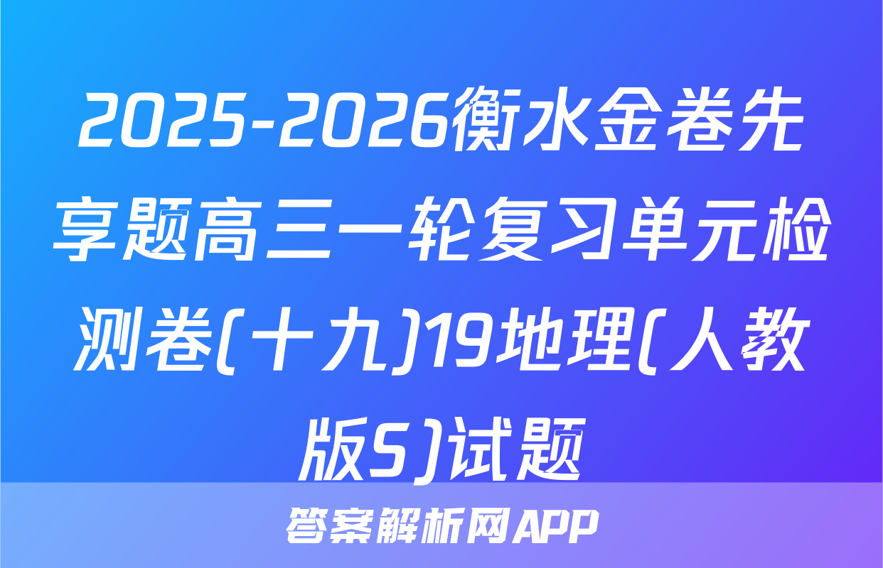 2025-2026衡水金卷先享题高三一轮复习单元检测卷(十九)19地理(人教版S)试题