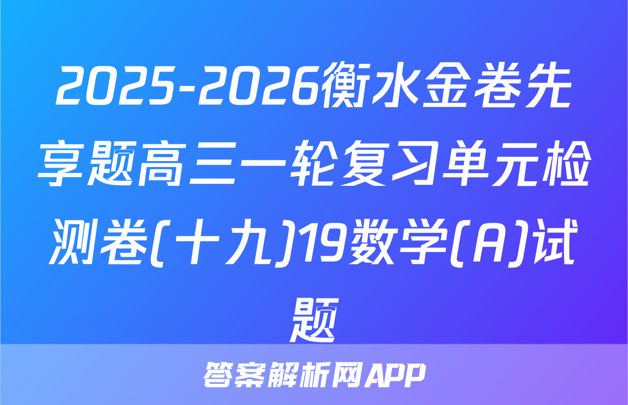 2025-2026衡水金卷先享题高三一轮复习单元检测卷(十九)19数学(A)试题