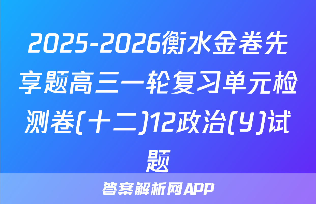 2025-2026衡水金卷先享题高三一轮复习单元检测卷(十二)12政治(Y)试题