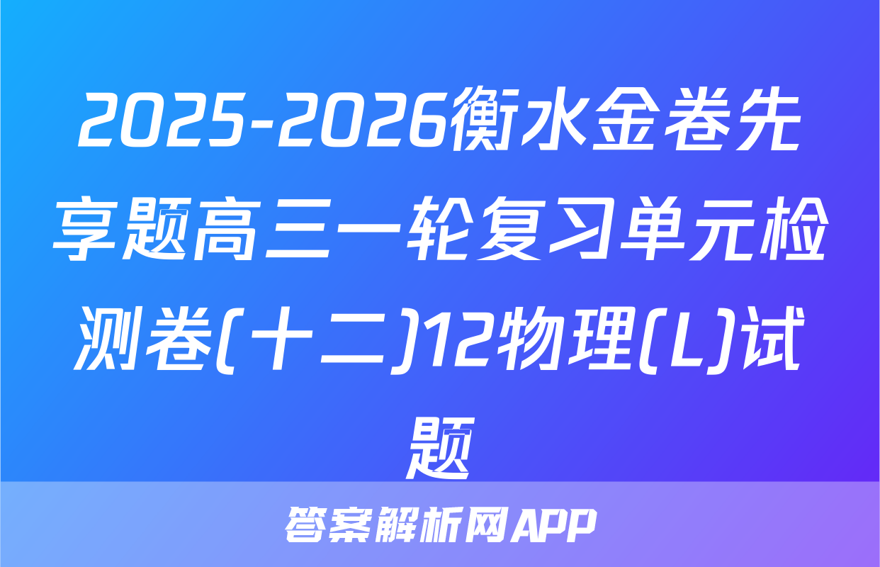 2025-2026衡水金卷先享题高三一轮复习单元检测卷(十二)12物理(L)试题