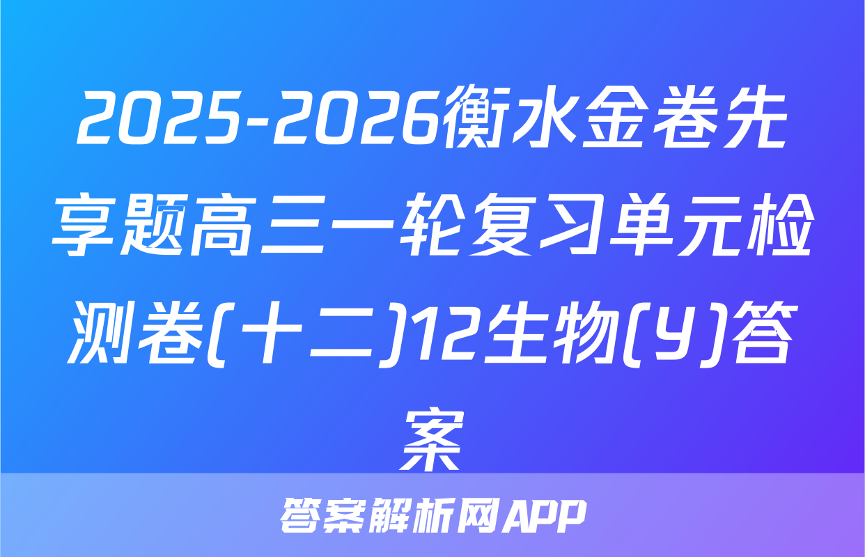 2025-2026衡水金卷先享题高三一轮复习单元检测卷(十二)12生物(Y)答案