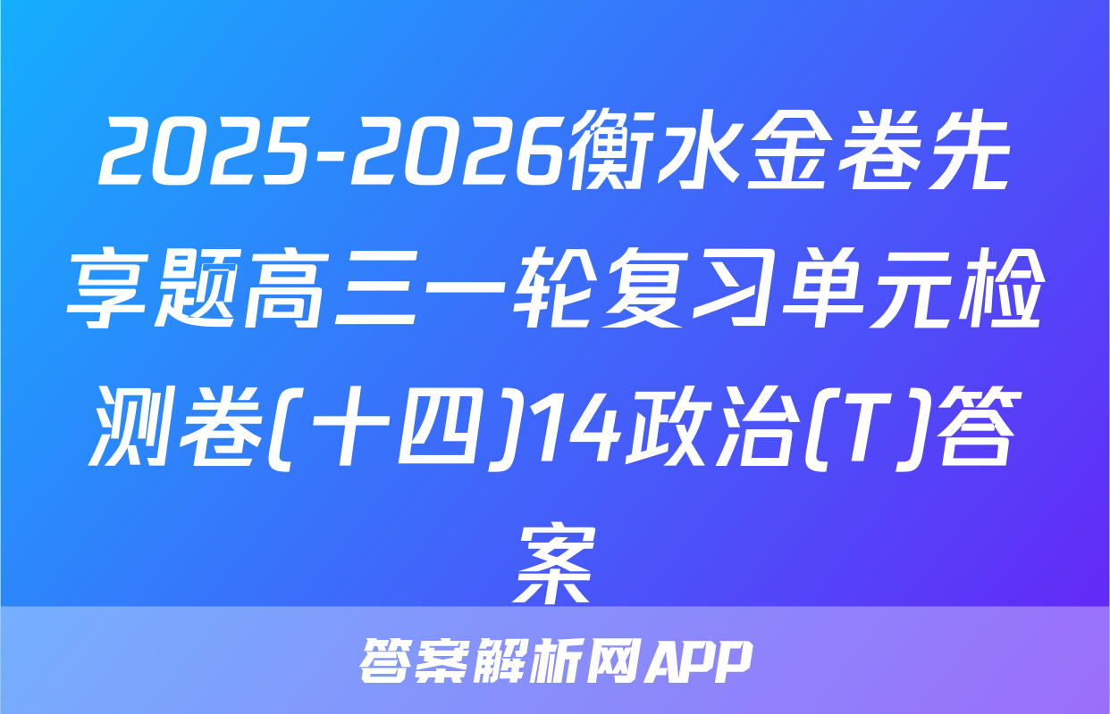 2025-2026衡水金卷先享题高三一轮复习单元检测卷(十四)14政治(T)答案