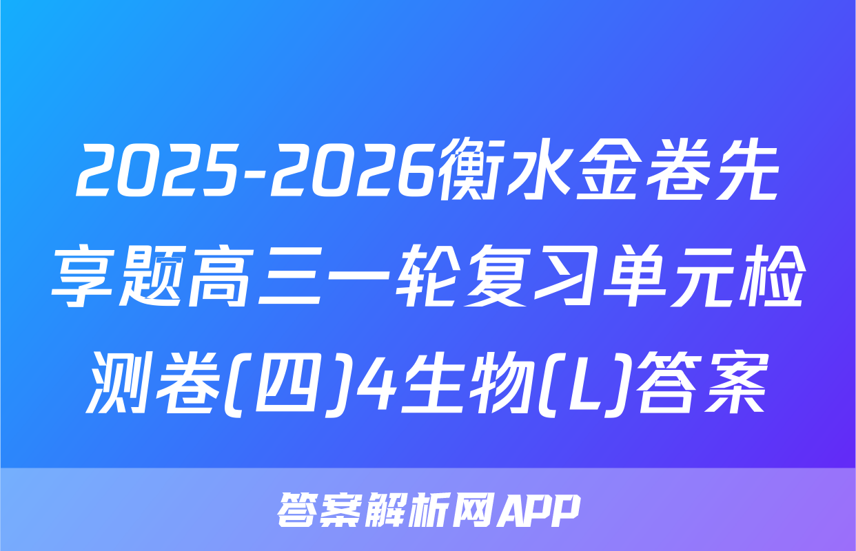 2025-2026衡水金卷先享题高三一轮复习单元检测卷(四)4生物(L)答案