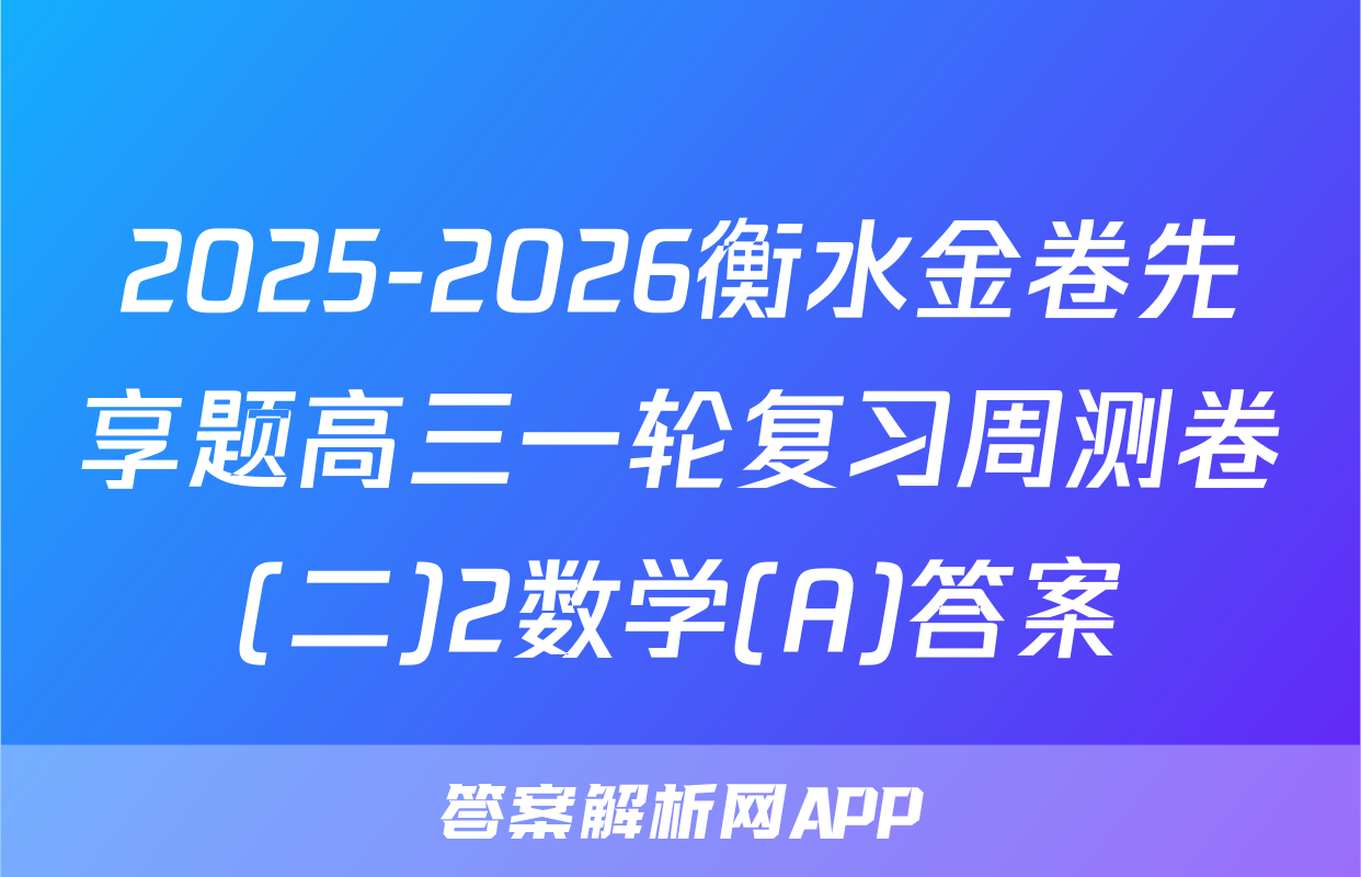 2025-2026衡水金卷先享题高三一轮复习周测卷(二)2数学(A)答案