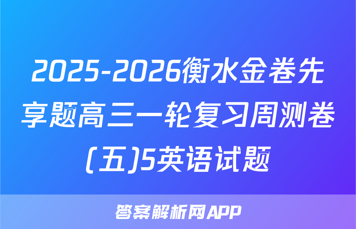 2025-2026衡水金卷先享题高三一轮复习周测卷(五)5英语试题