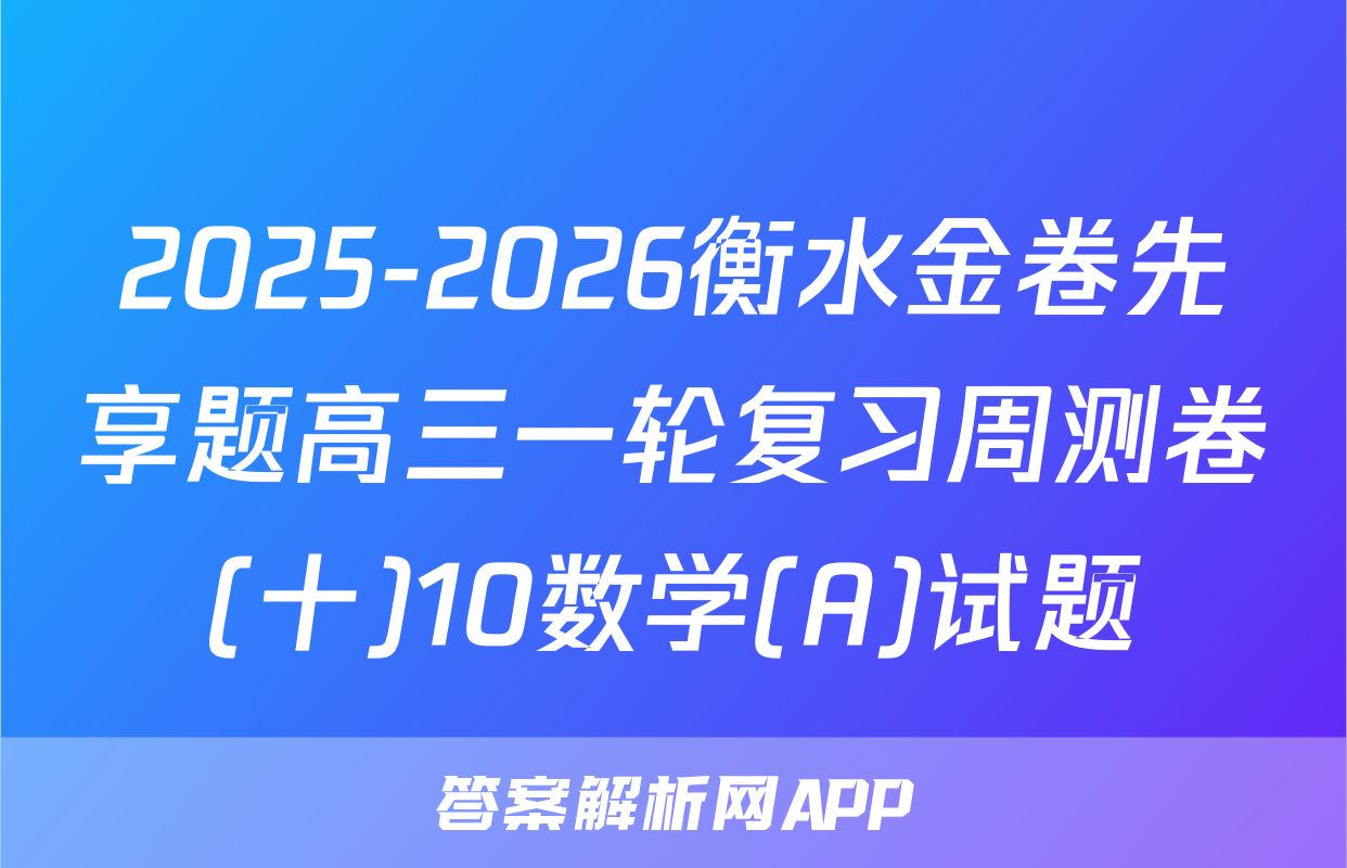 2025-2026衡水金卷先享题高三一轮复习周测卷(十)10数学(A)试题
