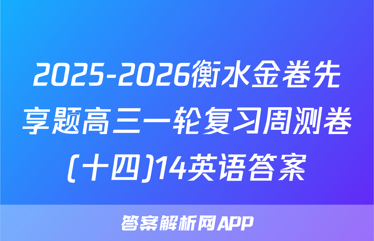 2025-2026衡水金卷先享题高三一轮复习周测卷(十四)14英语答案
