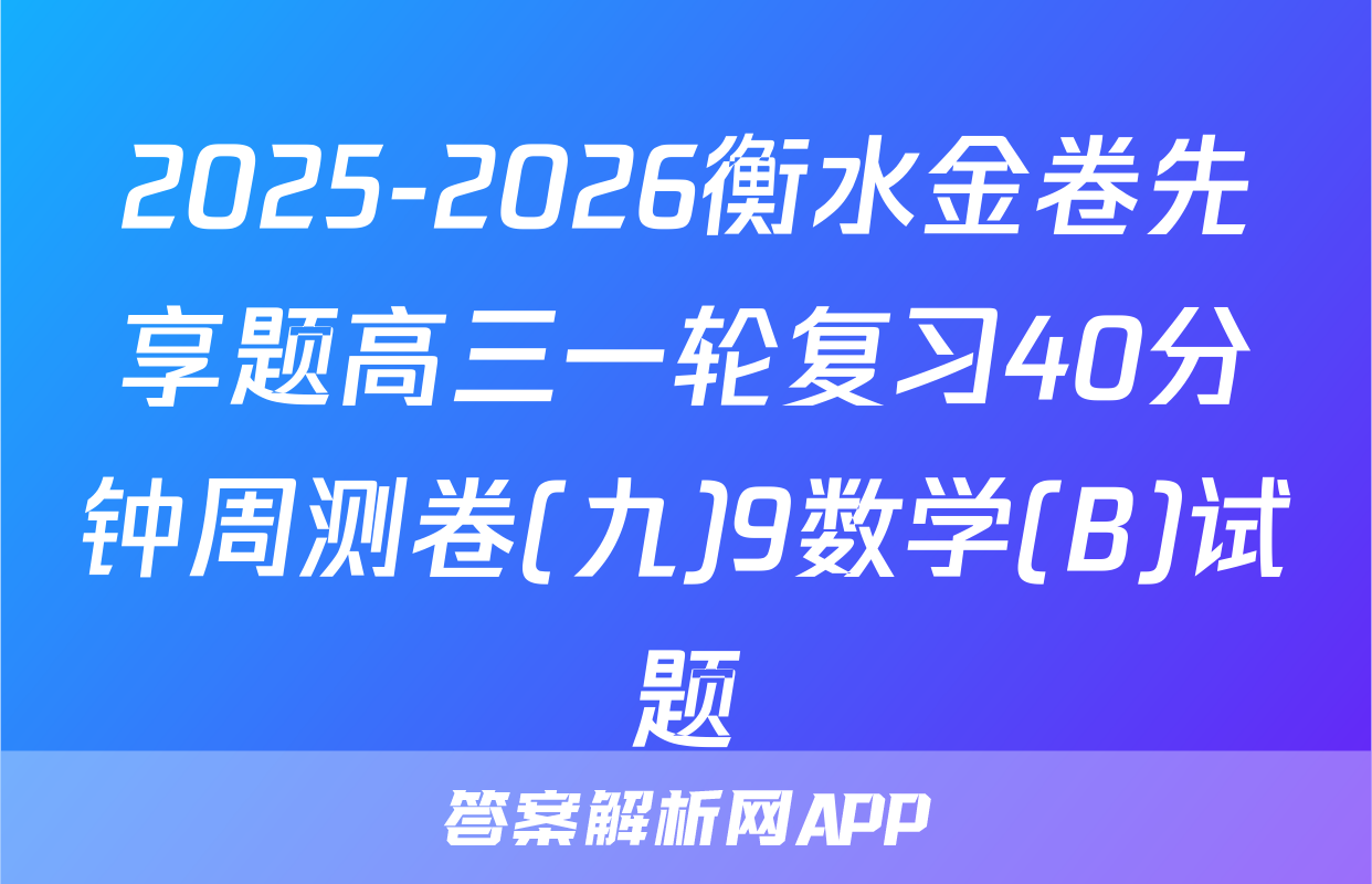 2025-2026衡水金卷先享题高三一轮复习40分钟周测卷(九)9数学(B)试题