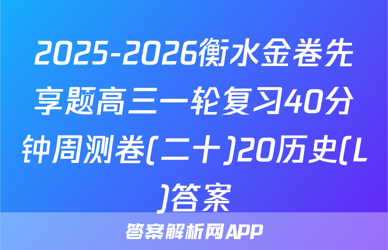 2025-2026衡水金卷先享题高三一轮复习40分钟周测卷(二十)20历史(L)答案