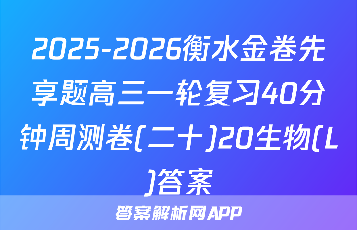 2025-2026衡水金卷先享题高三一轮复习40分钟周测卷(二十)20生物(L)答案