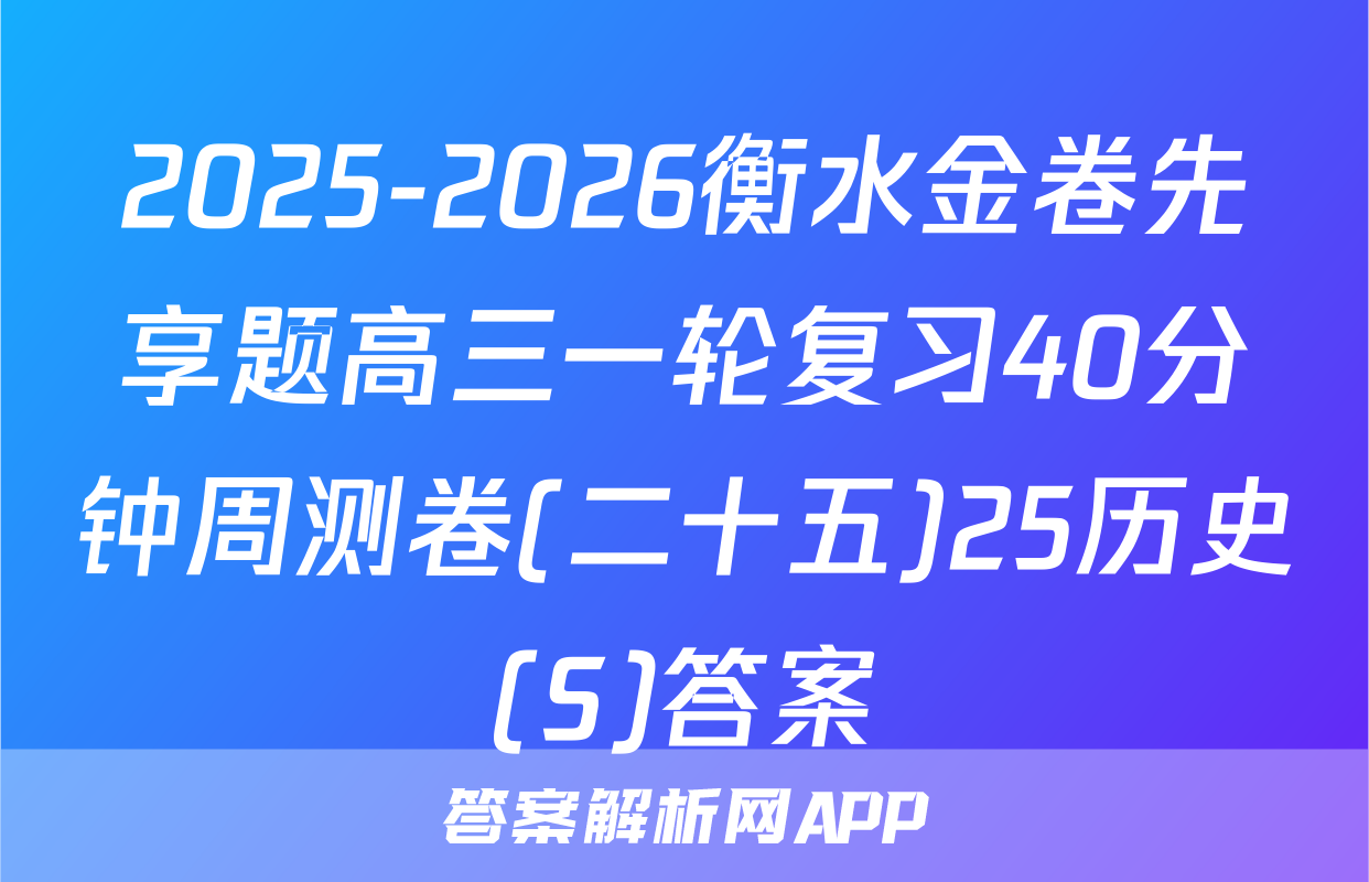 2025-2026衡水金卷先享题高三一轮复习40分钟周测卷(二十五)25历史(S)答案